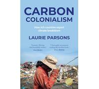 Carbon Colonialism : How Rich Countries Export Climate Breakdown