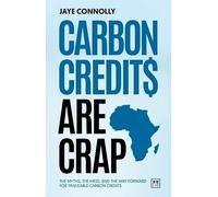Carbon Credits are Crap: The myths, the mess, and the way forward for traceable carbon credits