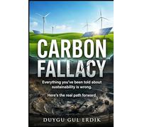 CARBON FALLACY: Everything you’ve been told about sustainability is wrong. Here’s the real path forward.