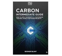 Carbon Intermediate Guide: How to Apply Google’s C++ Successor for Real-World Software Projects (Mastering Emerging Programming Languages)