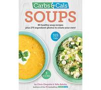 Carbs & Cals Soups : 80 Healthy Soup Recipes & 275 Photos of Ingredients to Create Your Own!