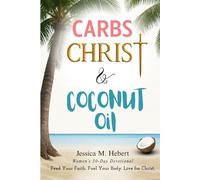 Carbs, Christ & Coconut Oil: Women’s 30-Day Devotional Feed Your Faith. Fuel Your Body. Live for Christ.