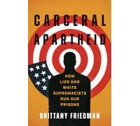 Carceral Apartheid: How Lies and White Supremacists Run Our Prisons (Justice, Power, and Politics)