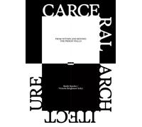 Carceral Architecture : From Within and Beyond the Prison Walls