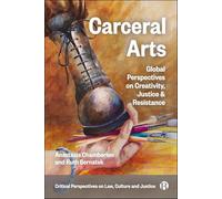 Carceral Arts: Global Perspectives on Creativity, Justice & Resistance (Critical Perspectives on Law, Culture and Justice)