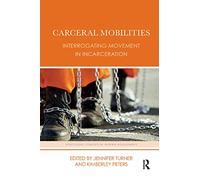 Carceral Mobilities: Interrogating Movement in Incarceration (Routledge Studies in Human Geography)
