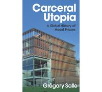 Carceral Utopia : A Global History of Model Prisons