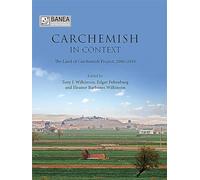Carchemish in Context: The Land of Carchemish Project, 2006-2010: 4 (BANEA monograph Series)