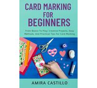 CARD MARKING PRACTICAL GUIDE: From Basics To Play: Creative Projects, Easy Methods, And Practical Tips For Card Marking
