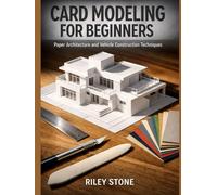 CARD MODELING FOR BEGINNERS: Paper Architecture and Vehicle Construction Techniques