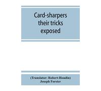 Card-sharpers, their tricks exposed, or, The art of always winning