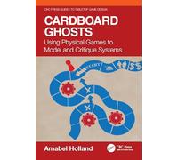 Cardboard Ghosts: Using Physical Games to Model and Critique Systems (CRC Press Guides to Tabletop Game Design)