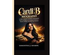 CARDI B BIOGRAPHY: A SELF -MADE ICONS JOURNEY: FROM THE BRONX TO GLOBAL STARDOM - HUSTLE,HEART,AND HIP-HOP LEGACY