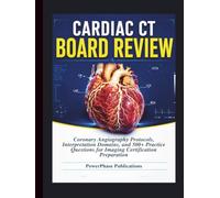 Cardiac CT Board Review: Coronary Angiography Protocols, Interpretation Domains, and 500+ Practice Questions for Imaging Certification Preparation