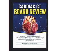 Cardiac CT Board Review: Coronary Angiography Protocols, Interpretation Domains, and 500+ Practice Questions for Imaging Certification Preparation
