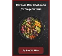 Cardiac Diet Cookbook for Vegetarians: Heart-Smart Plant-Based Recipes to Support Circulation, Lower Cholesterol, and Promote Lifelong Wellness