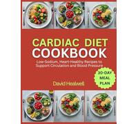 CARDIAC DIET COOKBOOK: Low-Sodium, Heart-Healthy Recipes to Support Circulation and Blood Pressure