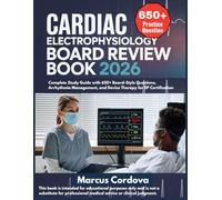 CARDIAC ELECTROPHYSIOLOGY BOARD REVIEW BOOK 2026: Complete Study Guide with 650+ Board-Style Questions, Arrhythmia Management, and Device Therapy for EP Certification