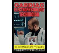Cardiac Electrophysiology Technician - The Comprehensive Guide: Mastering the Art and Science of Heart Rhythm Management (Vanguard Professions: Pioneers of the Modern World)