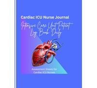 Cardiac ICU Nurse Journal: Intensive Care Unit Patient Log Book: Daily Assessment Sheets for Cardiac ICU Nurses.