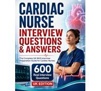 CARDIAC NURSE INTERVIEW QUESTIONS & ANSWERS: The Complete UK NHS Interview Preparation Guide for Cardiac Nurses 600 Real Interview Questions, Model ... (Nursing Interview & Clinical Mastery Series)