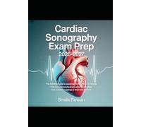 CARDIAC SONOGRAPHY EXAM PREP 2026-2027: The Definitive Guide to Mastering the ARDMS & CCI Boards - from Foundational Physics to Advanced Pathology: Your Complete Roadmap to First-Time Success
