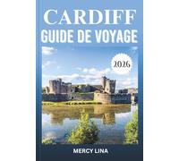 CARDIFF GUIDE DE VOYAGE 2026: Découvrez des châteaux historiques, des vues sur le front de mer, des monuments culturels, de la cuisine locale, des ... des conseils essentiels pour les visiteurs.