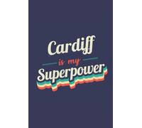 Cardiff Is My Superpower: A 6x9 Inch Softcover Diary Notebook With 110 Blank Lined Pages. Funny Cardiff Journal to write in. Cardiff Gift and SuperPower Design Slogan