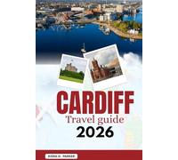 CARDIFF TRAVEL GUIDE 2026: Explore Cardiff Castle, the vibrant Bay, and hidden arcades. An all I one roadmap for families and adventurers to discover Wales’ historic capital