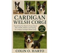CARDIGAN WELSH CORGI: Everything You Need to Know About Diet, Health, Habitat, and Training for a Happy Cardigan Welsh Corgi