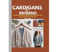 Cárdigans de invierno: Guía para principiantes de ganchillo y punto para crear prendas cómodas de temporada