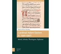 Cardinal Adam Easton (c. 1330-1397): Monk, Scholar, Theologian, Diplomat (Church, Faith and Culture in the Medieval West)
