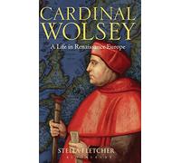 Cardinal Wolsey: A Life in Renaissance Europe