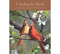 Cardinals Bird Coloring Book For Adults: An Adult Coloring Book Featuring Beautiful Cardinals Bird Images For Relaxation and Stress Relief