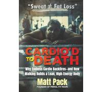Cardio’d to Death: Why Endless Cardio Backfires-and How Walking Builds a Lean, High-Energy Body