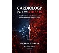 Cardiology for the Streets: What Paramedics Actually Need to Know Before the Hospital Steals the Patient: 1 (For the Streets™: A Paramedic Judgment Series)