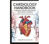 Cardiology Handbook: A Beginner's Guide to Heart Health and Common Conditions (Medical Handbook for Beginners)