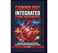 Cardiology Integrated Care Pathways: A Clinician’s Guide from Symptom-Based Evaluation to Advanced Cardiovascular Therapy (The Language of Modern Science)