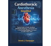 Cardiothoracic Anesthesia Simplified: Practical Guide to Cardiac Anesthesia, Hemodynamic Monitoring and Perioperative Care for Anesthesiology Residents, CRNA Students and Cardiac Surgery Teams