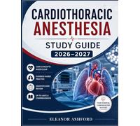 Cardiothoracic Anesthesia Study Guide 2026-2027: A Practical Based Approach to Cardiac Physiology, Cardiopulmonary Bypass, TEE and Board Certification Review for Cardiac Anesthesiologists and CRNAs