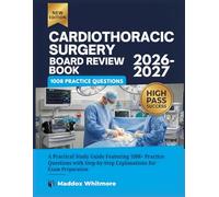 CARDIOTHORACIC SURGERY BOARD REVIEW BOOK 2026-2027: A Practical Study Guide Featuring 1008+ Practice Questions with Step-by-Step Explanations for Exam Preparation