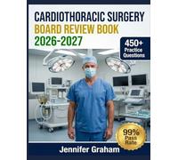 Cardiothoracic Surgery Board Review Book 2026-2027: Comprehensive Material Breakdown with 450+ Practice Items, Answer Keys, and Step-by-Step Explanations