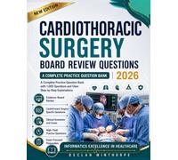 Cardiothoracic Surgery Board Review Questions 2026: A Complete Practice Question Bank with 1,005 Questions and Clear Step-by-Step Explanations Declan