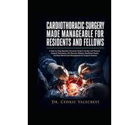 Cardiothoracic Surgery Made Manageable for Residents and Fellows: A Step-by-Step Operative Scenarios Guide to Cardiac and Thoracic Surgical ... Case Management for Surgical Trainees