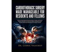 Cardiothoracic Surgery Made Manageable for Residents and Fellows: A Step-by-Step Operative Scenarios Guide to Cardiac and Thoracic Surgical ... Case Management for Surgical Trainees