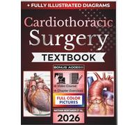 CARDIOTHORACIC SURGERY TEXTBOOK: Fully Illustrated Clinical Guide to Diagnostic Reasoning, Operative Decision-Making and Comprehensive Cardiac, Thoracic, Aortic Esophageal and Critical Care Surgery