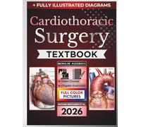 CARDIOTHORACIC SURGERY TEXTBOOK: Fully Illustrated Clinical Guide to Diagnostic Reasoning, Operative Decision-Making and Comprehensive Cardiac, Thoracic, Aortic Esophageal and Critical Care Surgery