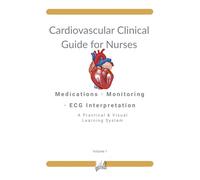 Cardiovascular Clinical Guide for Nurses: Medications · Monitoring · ECG Interpretation A Practical and Visual Learning System. NCLEX-Aligned