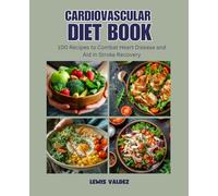 Cardiovascular Diet Book: 100 Recipes to Combat Heart Disease and Aid in Stroke Recovery