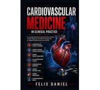 Cardiovascular Medicine in Clinical Practice: A Case-Based Guide to Clinical Decision Making, Cardiac Diagnosis, and Patient Management for Medical Students and Junior Doctors